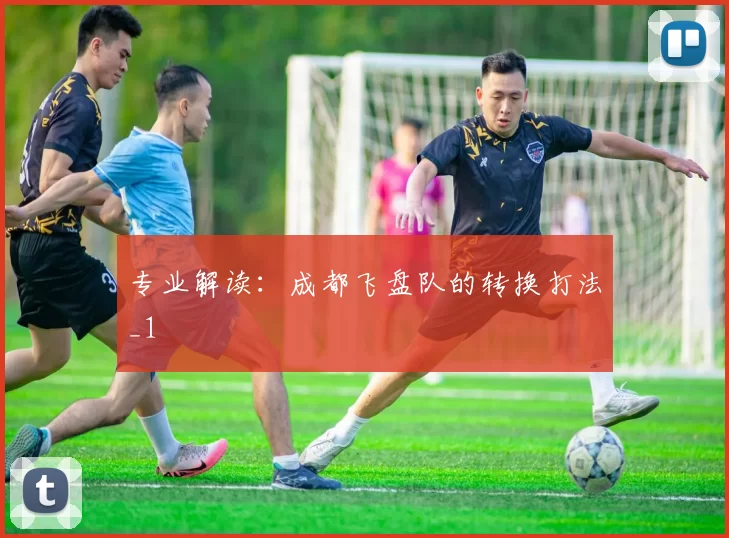 专业解读：成都飞盘队的转换打法_1