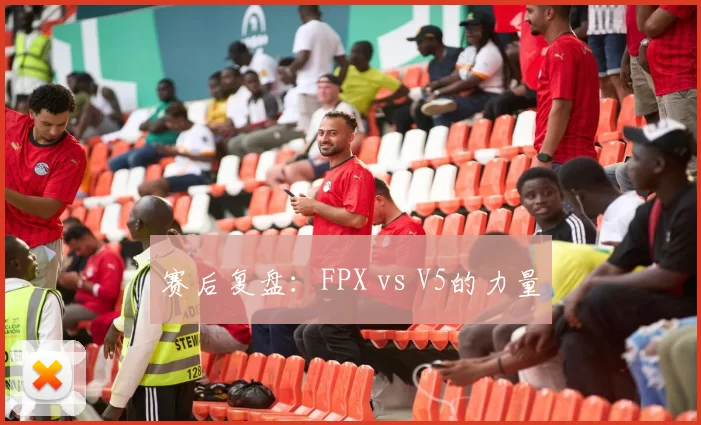 赛后复盘：FPX vs V5的力量